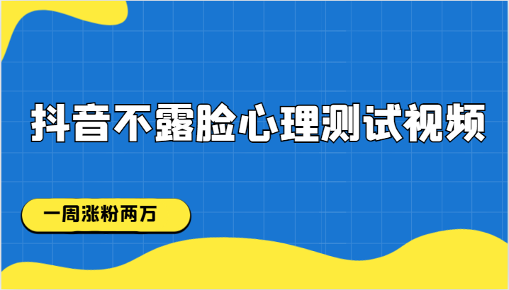抖音不露脸心理测试视频，一周涨粉两万_免费分享网络创业,副业,信息差项目的老牌资源整合平台！金铲子项目
