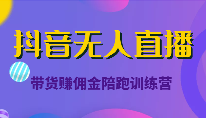 抖音无人直播带货赚佣金陪跑训练营（价值6980元）_免费分享网络创业,副业,信息差项目的老牌资源整合平台！金铲子项目