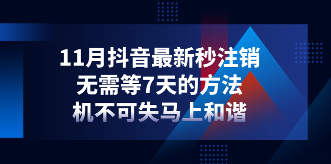（4358期）11月抖音最新秒注销，无需等7天的方法，机不可失马上和谐_免费分享网络创业,副业,信息差项目的老牌资源整合平台！金铲子项目