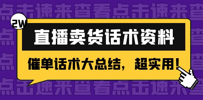 2万字直播卖货话术资料：催单话术大总结，超实用_免费分享网络创业,副业,信息差项目的老牌资源整合平台！金铲子项目