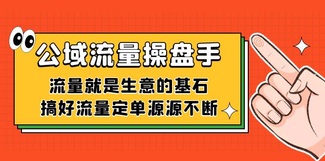 公域流量-操盘手，流量就是生意的基石，搞好流量定单源源不断_免费分享网络创业,副业,信息差项目的老牌资源整合平台！金铲子项目