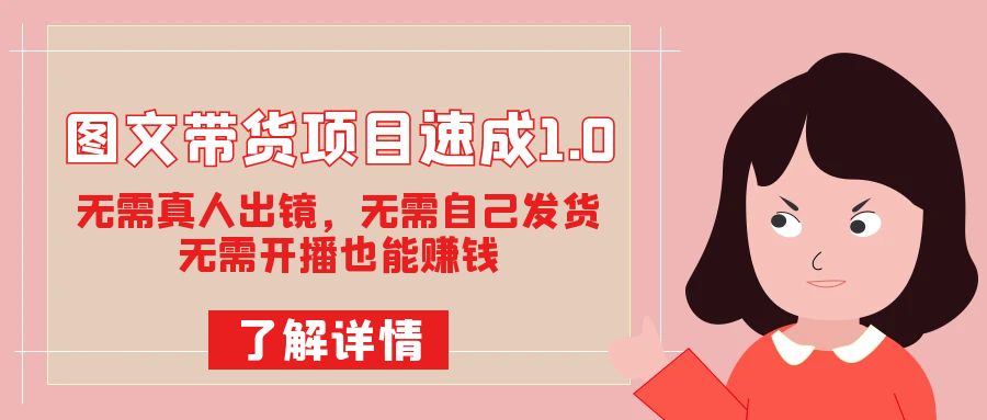 图文带货项目速成1.0：无需真人出镜，无需自己发货，无需开播也能赚钱_免费分享网络创业,副业,信息差项目的老牌资源整合平台！金铲子项目