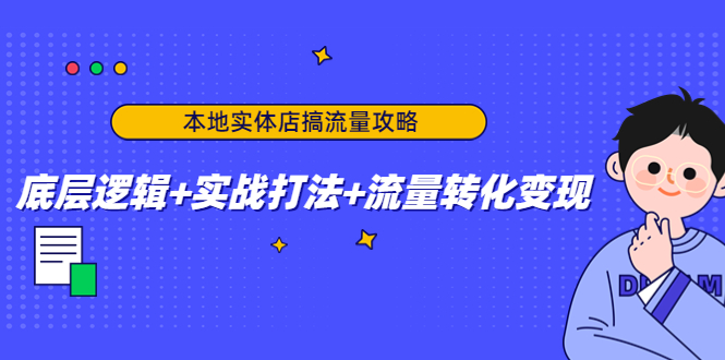 本地实体店搞流量攻略：底层逻辑实战打法流量转化_免费分享网络创业,副业,信息差项目的老牌资源整合平台！金铲子项目