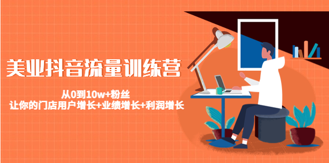 美业抖音流量训练营：从0到粉丝让你的门店用户增长业绩增长利润增长_免费分享网络创业,副业,信息差项目的老牌资源整合平台！金铲子项目