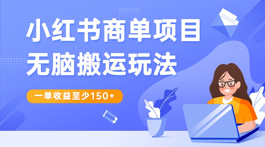 小红书商单项目无脑搬运玩法，一单至少1，再结合多多视频V计划，翻倍_免费分享网络创业,副业,信息差项目的老牌资源整合平台！金铲子项目
