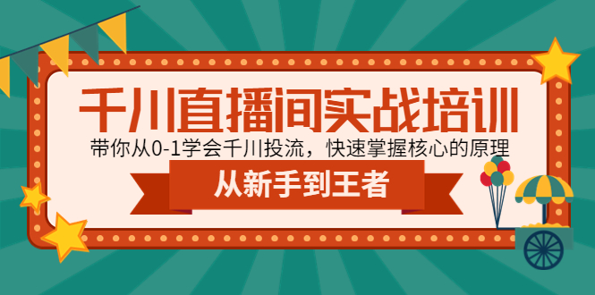 （4774期）千川直播间实战培训：带你从0-1学会千川投流，快速掌握核心的原理_免费分享网络创业,副业,信息差项目的老牌资源整合平台！金铲子项目