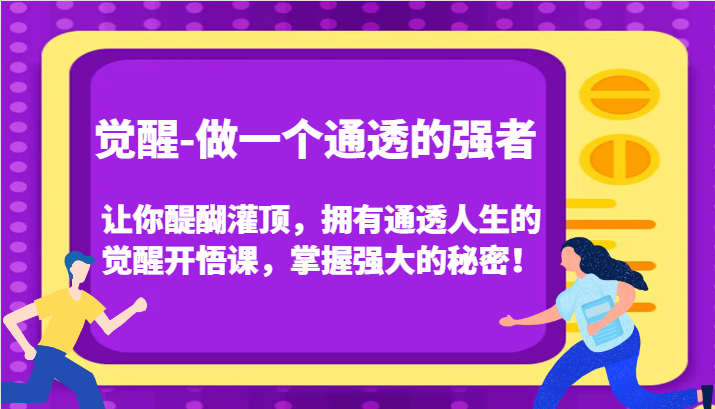觉醒-做一个通透的强者，让你醍醐灌顶，拥有通透人生的觉醒开悟课，掌握强大的秘密_免费分享网络创业,副业,信息差项目的老牌资源整合平台！金铲子项目