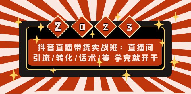 （4799期）抖音直播带货实战班：直播间引流/转化/话术/等学完就开干(无中创水印)_免费分享网络创业,副业,信息差项目的老牌资源整合平台！金铲子项目