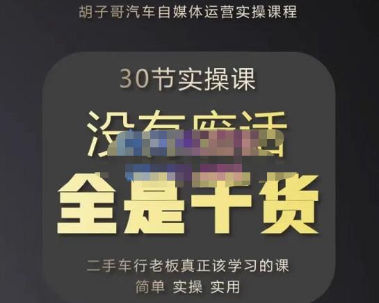 胡子哥·汽车自媒体运营实操课，汽车新媒体二手车短视频运营教程-价值8888元_免费分享网络创业,副业,信息差项目的老牌资源整合平台！金铲子项目