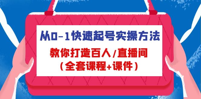 （4786期）从0-1快速起号实操方法，教你打造百人/直播间（全套课程课件）_免费分享网络创业,副业,信息差项目的老牌资源整合平台！金铲子项目