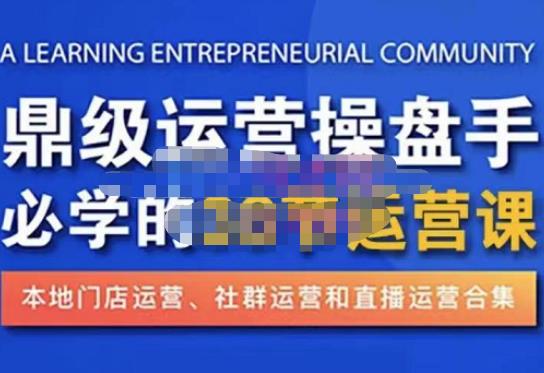 鼎级运营操盘手必学的38节运营课，深入简出通俗易懂地讲透，一个人就能玩转的本地化生意运营技能_免费分享网络创业,副业,信息差项目的老牌资源整合平台！金铲子项目
