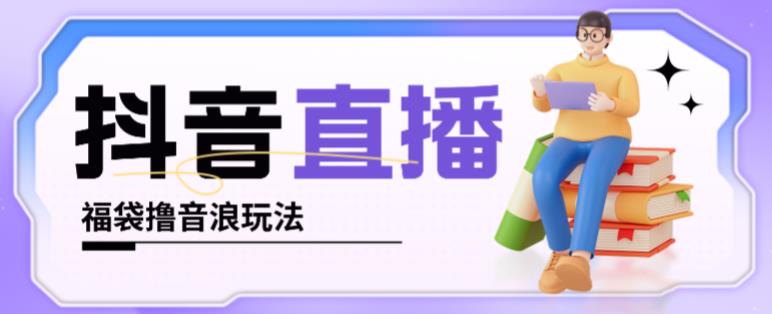抖音暴力福袋撸音浪玩法，小白直接干，每天几百【详细视频教程】_免费分享网络创业,副业,信息差项目的老牌资源整合平台！金铲子项目