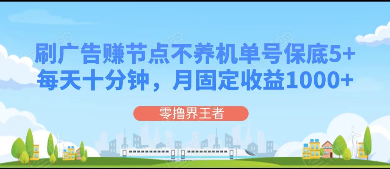 刷广告赚节点，每天十分钟单号5，可多号批量操作，月固定_免费分享网络创业,副业,信息差项目的老牌资源整合平台！金铲子项目