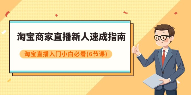 淘宝商家直播新人速成指南，淘宝直播入门小白必看（6节课）_免费分享网络创业,副业,信息差项目的老牌资源整合平台！金铲子项目