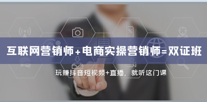 互联网·营销师电商实操营销师=双证班：玩赚抖音短视频直播就听这门课_免费分享网络创业,副业,信息差项目的老牌资源整合平台！金铲子项目