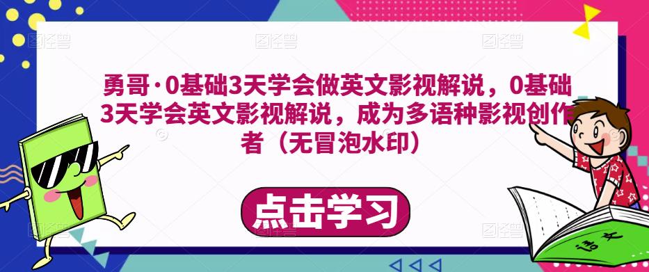 勇哥·0基础3天学会做英文影视解说，0基础3天学会英文影视解说，成为多语种影视创作者_免费分享网络创业,副业,信息差项目的老牌资源整合平台！金铲子项目