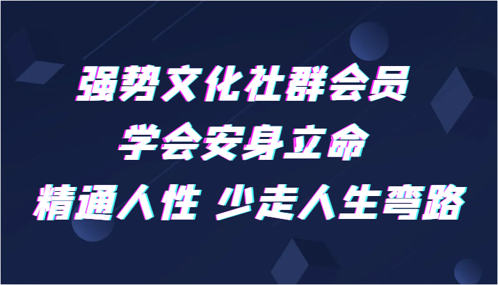 强势文化社群会员学会安身立命精通人性少走人生弯路_免费分享网络创业,副业,信息差项目的老牌资源整合平台！金铲子项目