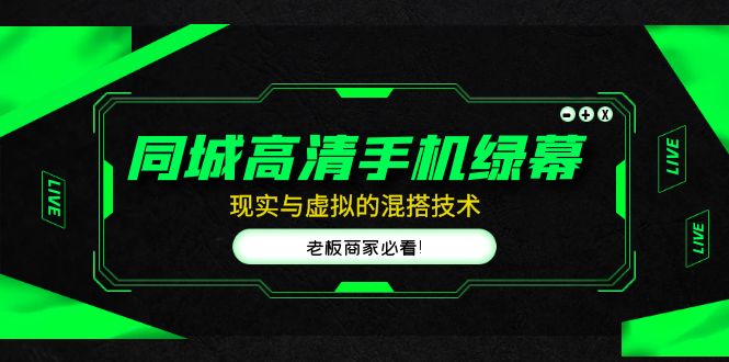 （4925期）同城高清手机绿幕，直播间现实与虚拟的混搭技术，老板商家必看_免费分享网络创业,副业,信息差项目的老牌资源整合平台！金铲子项目