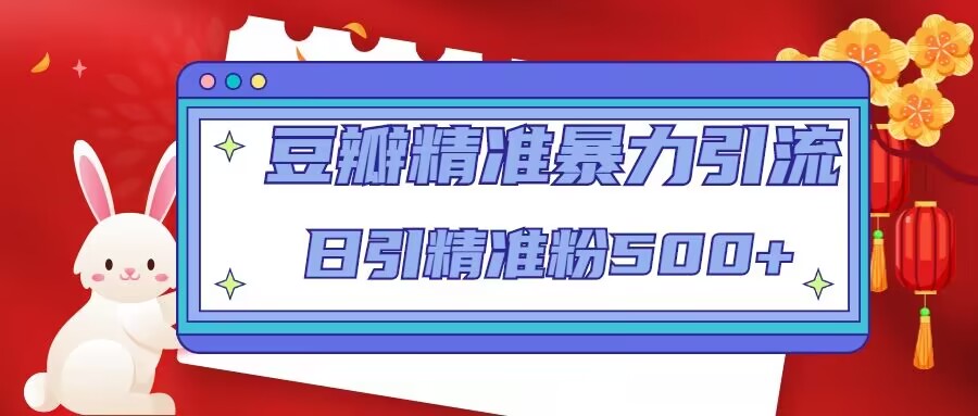 （4922期）豆瓣精准暴力引流，日引精准粉【12视频课】_免费分享网络创业,副业,信息差项目的老牌资源整合平台！金铲子项目