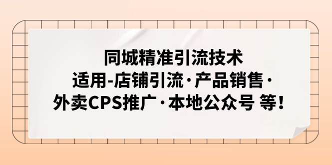 （4943期）同城精准引流技术：适用-店铺引流·产品销售·外卖CPS推广·本地公众号等_免费分享网络创业,副业,信息差项目的老牌资源整合平台！金铲子项目
