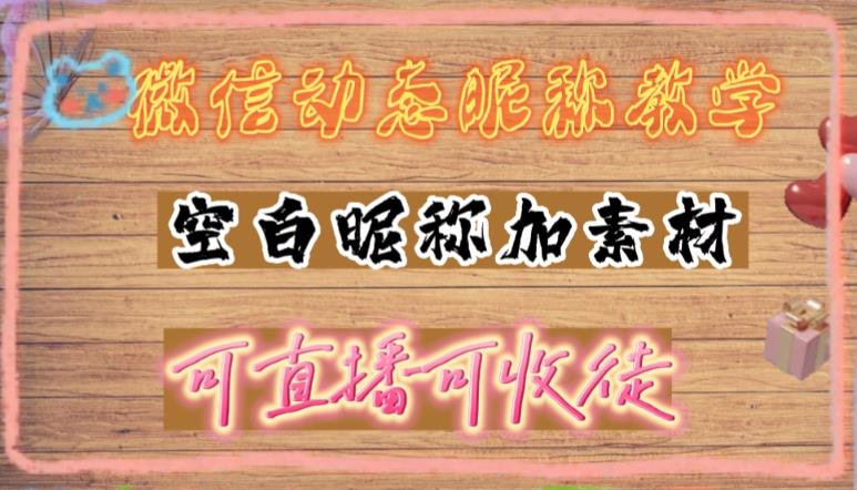 （4980期）微信动态昵称设置方法，可抖音直播引流，上百【详细视频教程素材】_免费分享网络创业,副业,信息差项目的老牌资源整合平台！金铲子项目