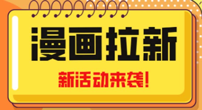 （4976期）2023年新一波风口漫画拉新小白也可从0开始，附赠666元咸鱼课程_免费分享网络创业,副业,信息差项目的老牌资源整合平台！金铲子项目