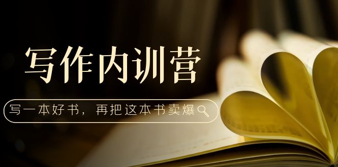 （5014期）写作内训营：百万级大佬教你如何写一本好书，再把这本书卖爆_免费分享网络创业,副业,信息差项目的老牌资源整合平台！金铲子项目