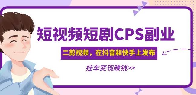 黄岛主·短视频短剧CPS副业项目：二剪视频在抖音和快手上发布，挂车_免费分享网络创业,副业,信息差项目的老牌资源整合平台！金铲子项目