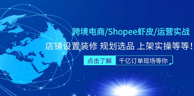 （5004期）跨境电商/Shopee虾皮/运营实战训练营：店铺设置装修规划选品上架实操等等_免费分享网络创业,副业,信息差项目的老牌资源整合平台！金铲子项目