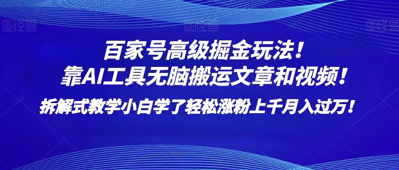 百家号高级掘金玩法靠AI无脑搬运文章和视频小白学了涨粉上千_免费分享网络创业,副业,信息差项目的老牌资源整合平台！金铲子项目