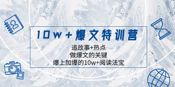 爆文特训营，追故事热点，做爆文的关键爆上加爆的阅读法宝_免费分享网络创业,副业,信息差项目的老牌资源整合平台！金铲子项目