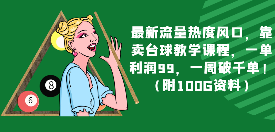 最新流量热度风口，靠卖台球教学课程，一单利润99，一周破千单（附100G资料）_免费分享网络创业,副业,信息差项目的老牌资源整合平台！金铲子项目