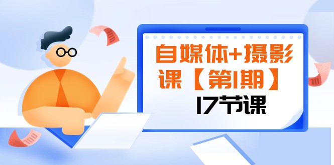 自媒体摄影课【第1期】由浅到深循环渐进让作品刷爆各大社交平台（17节)_免费分享网络创业,副业,信息差项目的老牌资源整合平台！金铲子项目