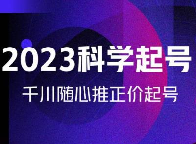 金龙2023科学起号，千川随心推投放实战课，千川随心推正价起号_免费分享网络创业,副业,信息差项目的老牌资源整合平台！金铲子项目
