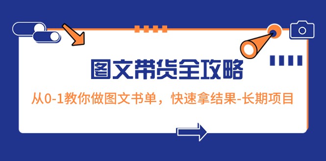超火的图文带货全攻略：从0-1教你做图文书单，快速拿结果-长期项目_免费分享网络创业,副业,信息差项目的老牌资源整合平台！金铲子项目
