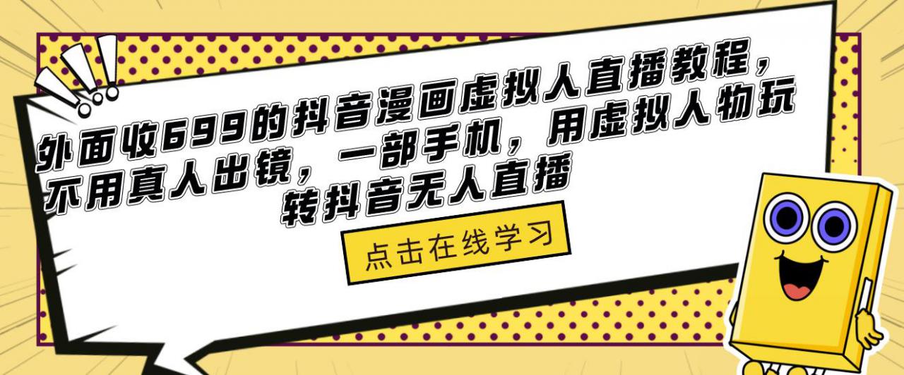 外面收699的抖音漫画虚拟人直播教程，不用真人出镜，一部手机，用虚拟人物玩转抖音无人直播_免费分享网络创业,副业,信息差项目的老牌资源整合平台！金铲子项目