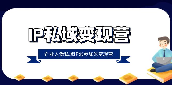IP私域营，创业人做私域IP必参加的营（22节课）_免费分享网络创业,副业,信息差项目的老牌资源整合平台！金铲子项目