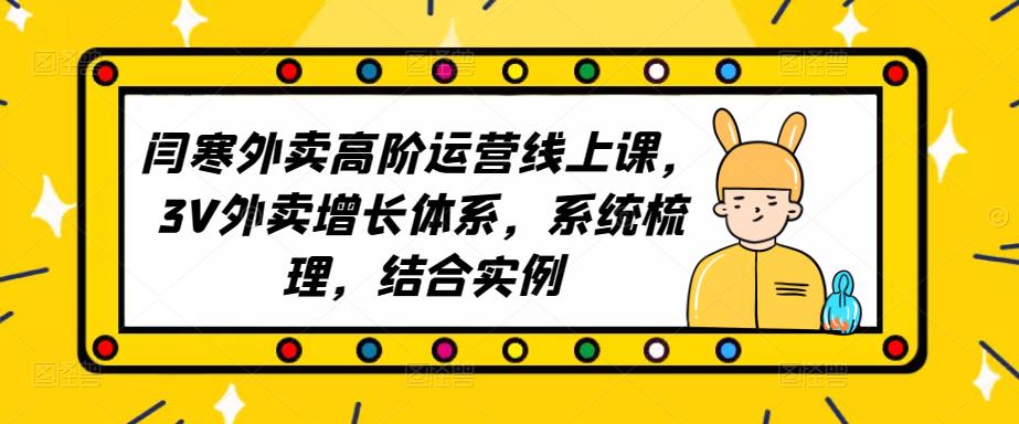 2023外卖高阶运营线上课，3V外卖增长体系，系统梳理，结合实例_免费分享网络创业,副业,信息差项目的老牌资源整合平台！金铲子项目
