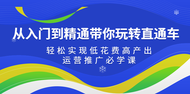 （5115期）从入门到精通带你玩转直通车：实现低花费高产出，35节运营推广必学课_免费分享网络创业,副业,信息差项目的老牌资源整合平台！金铲子项目