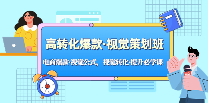 （5114期）高转化爆款·视觉策划班：电商爆款·视觉公式，视觉转化·提升必学课_免费分享网络创业,副业,信息差项目的老牌资源整合平台！金铲子项目