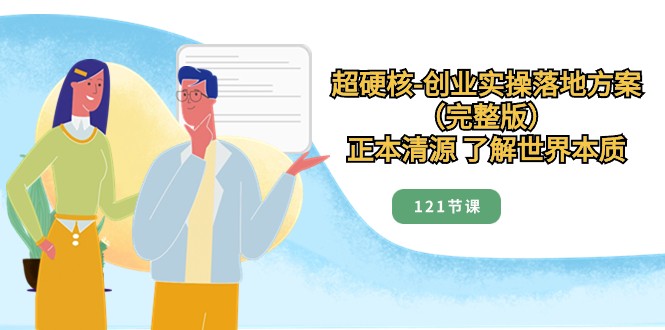 正本清源了解世界本质，超硬核创业实操落地方案（121节完整版）_免费分享网络创业,副业,信息差项目的老牌资源整合平台！金铲子项目