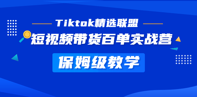 （5162期）Tiktok精选联盟·短视频带货百单实战营保姆级教学快速成为Tiktok带货达人_免费分享网络创业,副业,信息差项目的老牌资源整合平台！金铲子项目