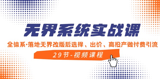 无界系统实战课，全体系落地无界改版后选择、出价、高投产做付费引流_免费分享网络创业,副业,信息差项目的老牌资源整合平台！金铲子项目