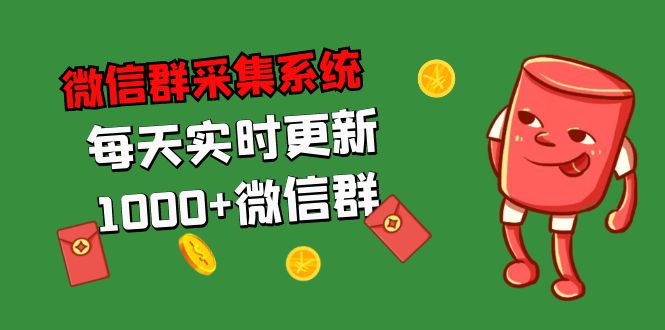 （5203期）拓客引流必备-微信群采集系统，每天实时更新微信群_免费分享网络创业,副业,信息差项目的老牌资源整合平台！金铲子项目