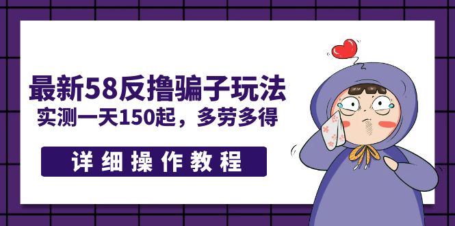 （5238期）最新58反撸骗子玩法，实测一天150起，多劳多得【详细操作教程】_免费分享网络创业,副业,信息差项目的老牌资源整合平台！金铲子项目