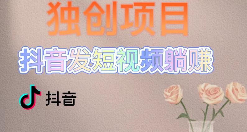 （5271期）独创躺赚模式，短视频，每天发3条视频，被动，新号后期无上限_免费分享网络创业,副业,信息差项目的老牌资源整合平台！金铲子项目
