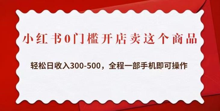 小红书0门槛开店卖这个商品，日300-500，全程一部手机即可操作_免费分享网络创业,副业,信息差项目的老牌资源整合平台！金铲子项目