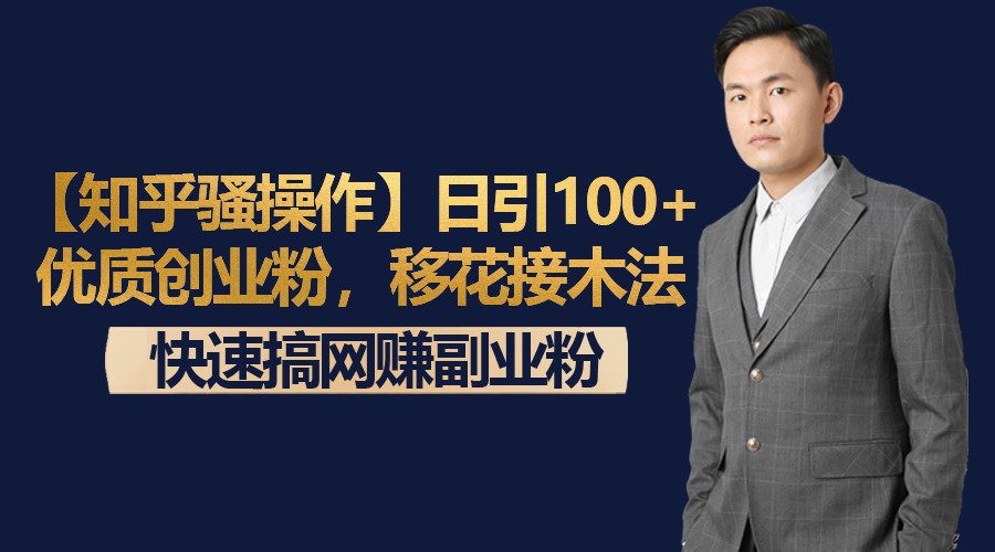 【知乎骚操作】日引优质创业粉，移花接木法，快速搞网赚副业粉_免费分享网络创业,副业,信息差项目的老牌资源整合平台！金铲子项目