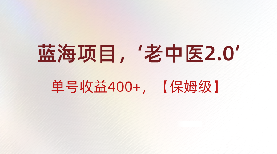 蓝海项目，“小红书老中医2.0”，单号，保姆级教程_免费分享网络创业,副业,信息差项目的老牌资源整合平台！金铲子项目