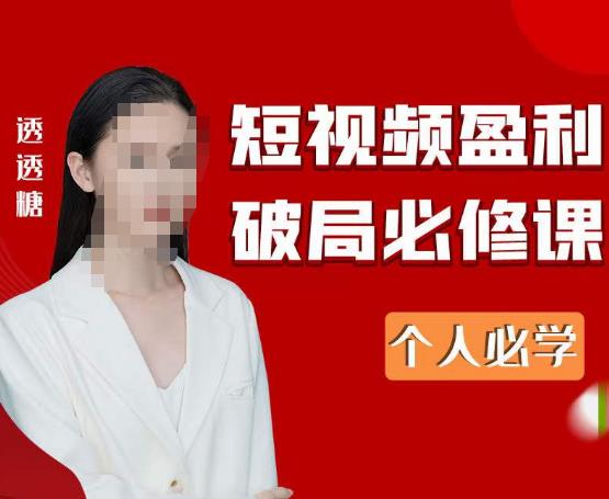 2023最新透透糖短视频盈利破局必修课个人必学_免费分享网络创业,副业,信息差项目的老牌资源整合平台！金铲子项目